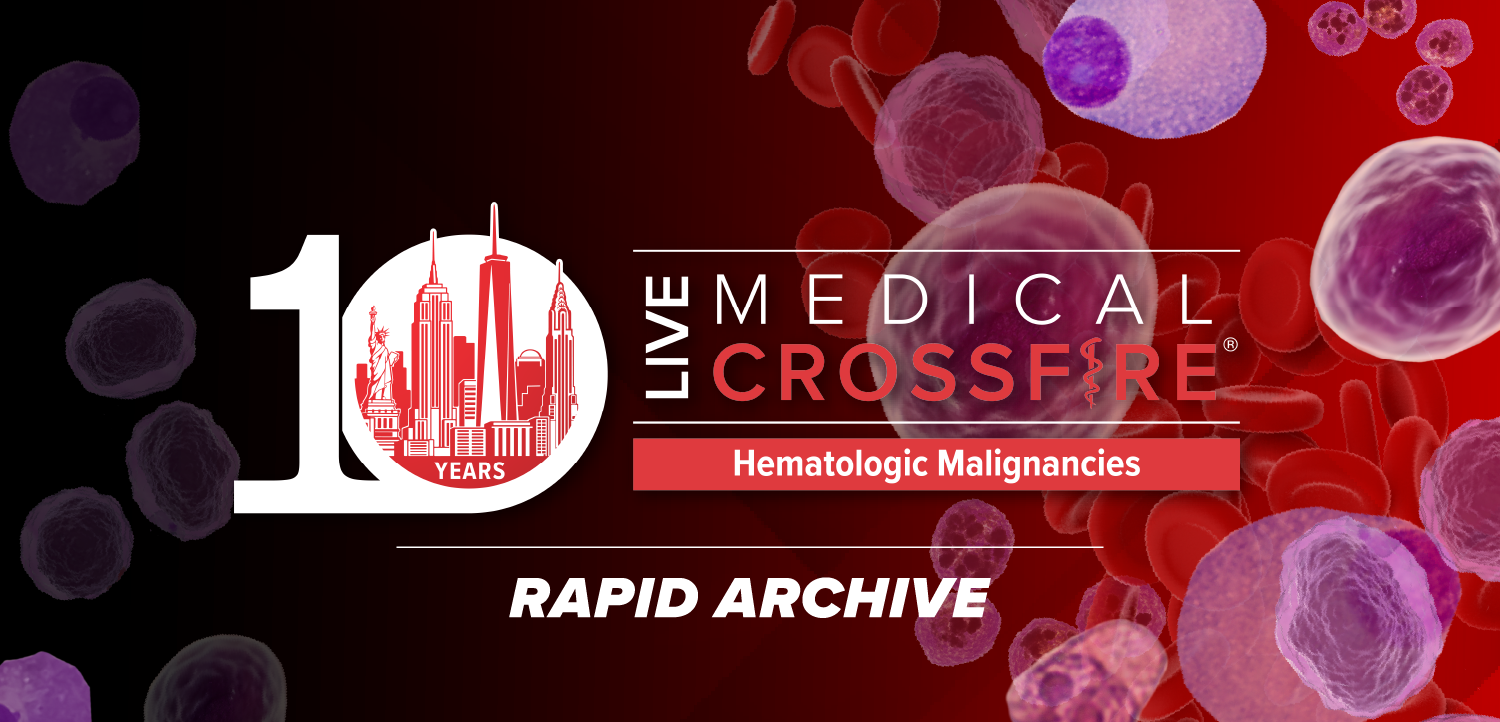 10th Annual Live Medical Crossfire®: Hematologic Malignancies