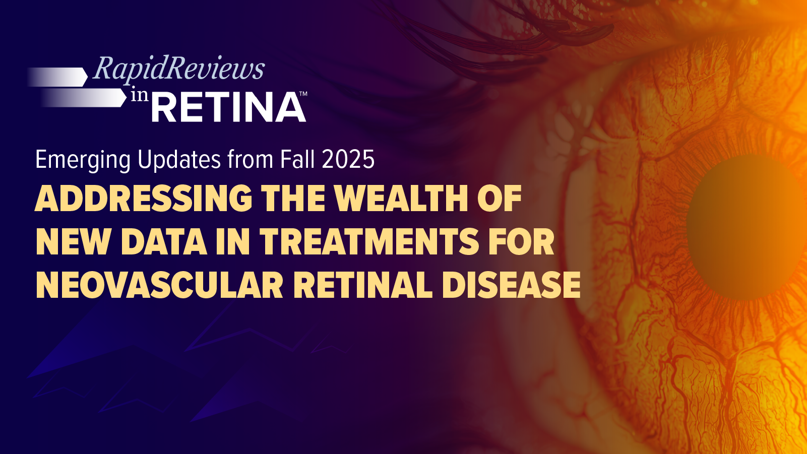 Rapid Reviews in Retina™: Emerging Updates from Fall 2025—Addressing  the Wealth of New Data in Treatments for Neovascular Retinal Disease