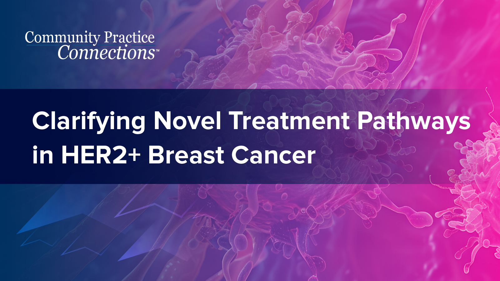 Community Practice Connections™: Clarifying Novel Treatment Pathways in HER2+ Breast Cancer