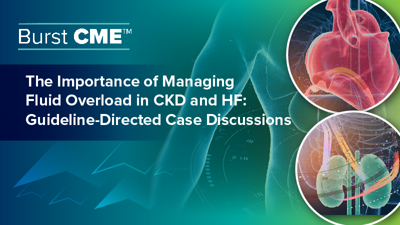Burst CME Part II: Current and Emerging Treatment Options for Managing Edema in CKD and HF