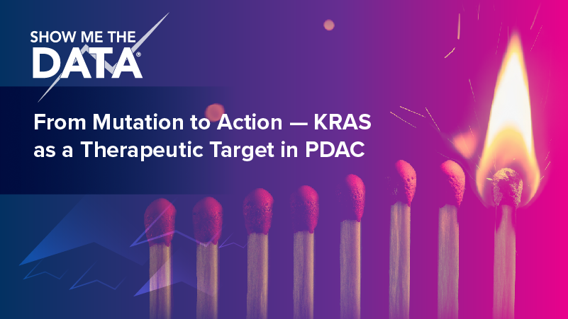 Show Me the Data®: From Mutation to Action — KRAS as a Therapeutic Target in PDAC