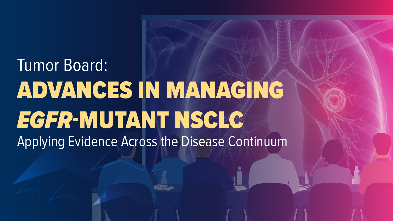 Tumor Board: Advances in Managing EGFR-Mutant NSCLC: Applying Evidence Across the Disease Continuum