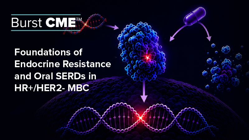 BURST CME™ Activity 1: Foundations of Endocrine Resistance and Oral SERDs in HR+/HER2– Metastatic Breast Cancer