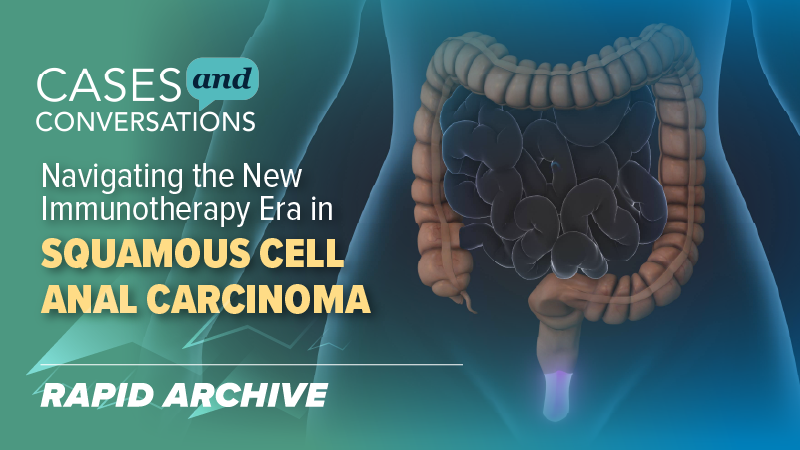 Cases and Conversations: Navigating the New Immunotherapy Era in Squamous Cell Anal Carcinoma
