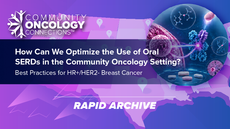 Community Oncology Connections™: How Can We Optimize the Use of Oral SERDs in the Community Oncology Setting? Best Practices for HR+/HER2– Breast Cancer | Texas Society of Clinical Oncology