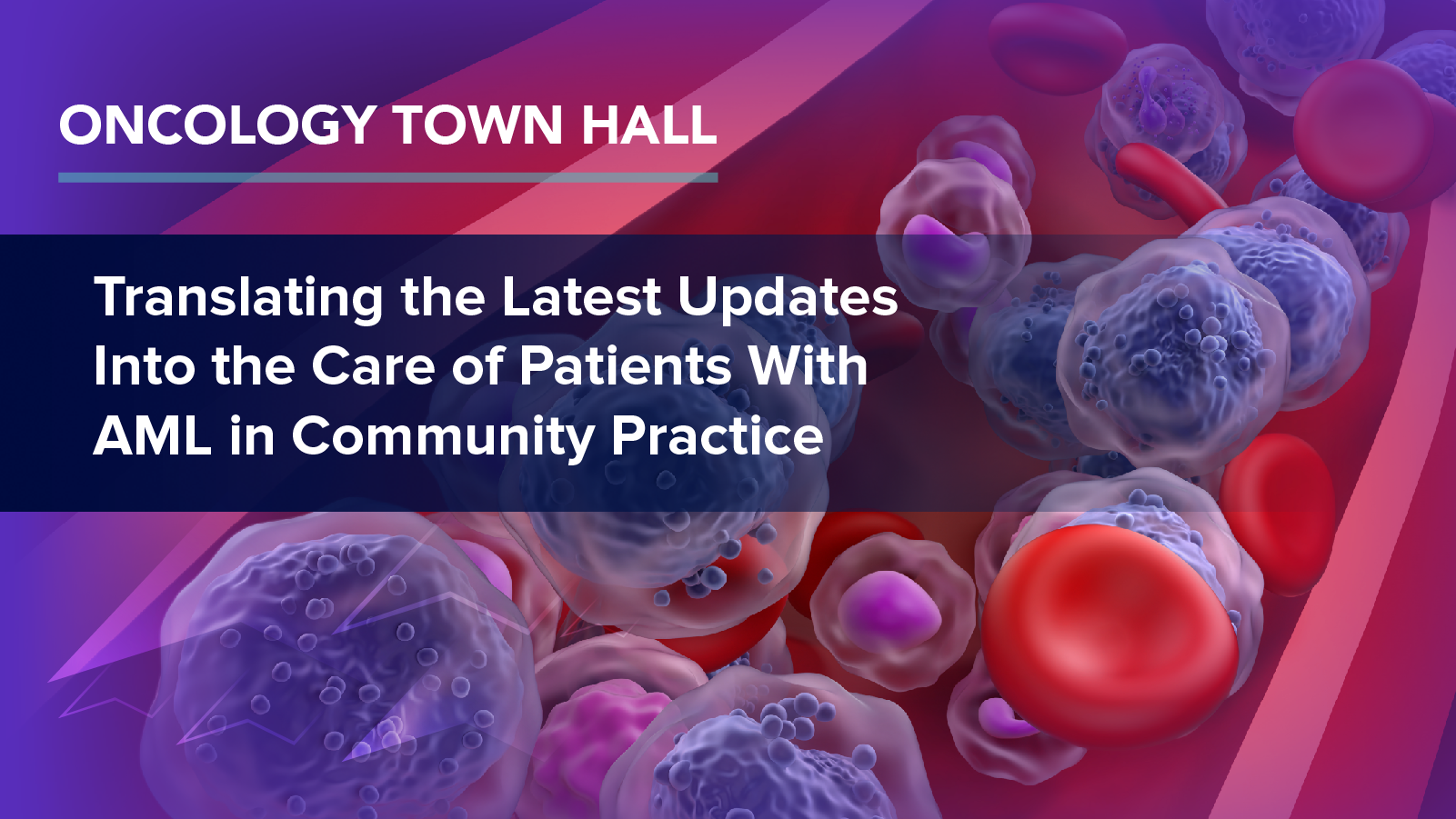 Oncology Town Hall: Translating the Latest Updates Into the Care of Patients With AML in Community Practice