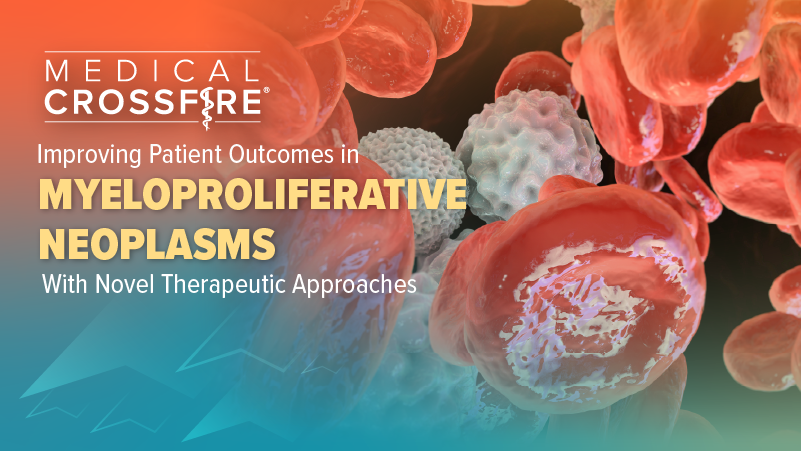 Medical Crossfire®: Improving Patient Outcomes in Myeloproliferative Neoplasms With Novel Therapeutic Approaches