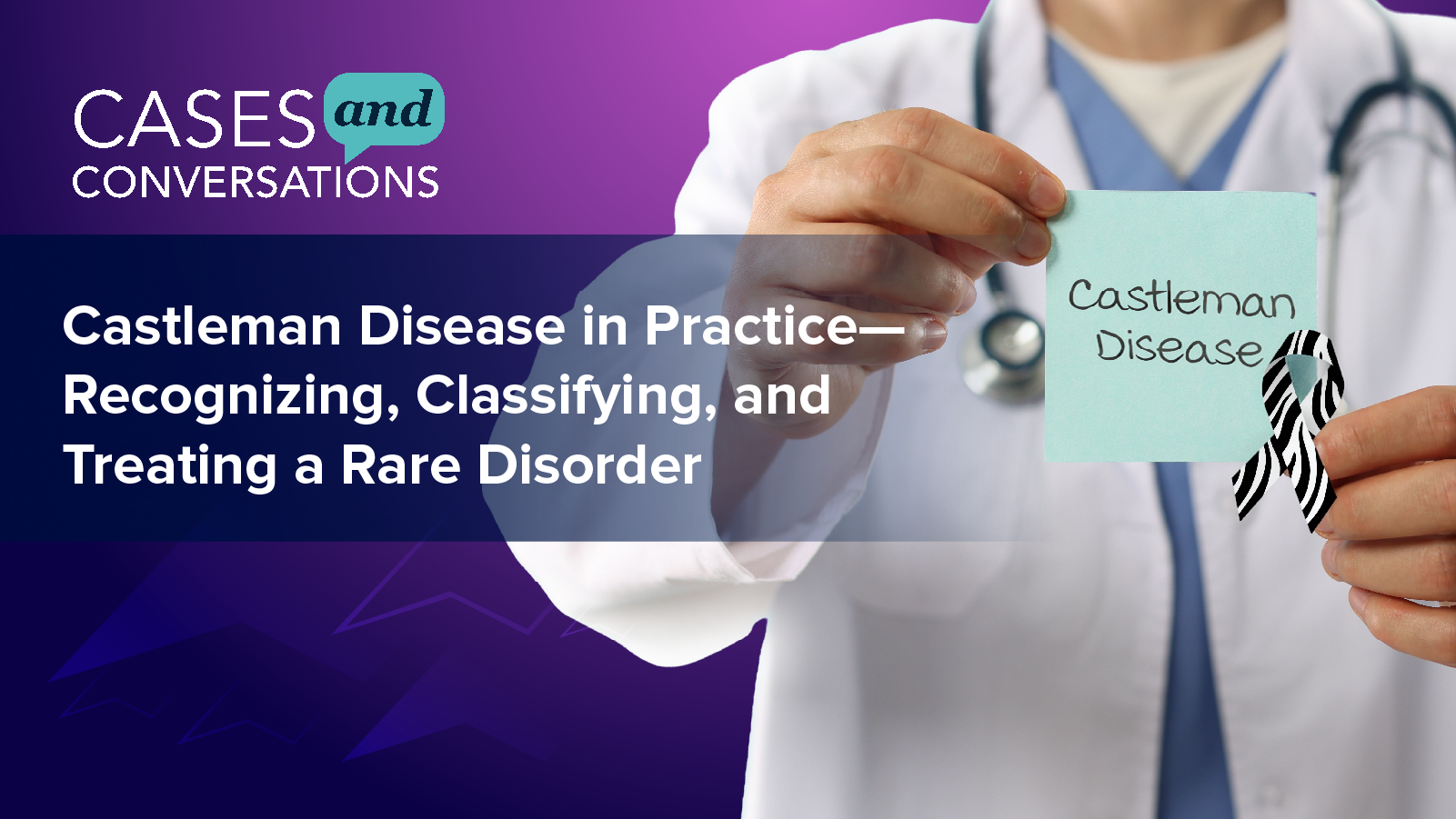 Cases and Conversations: Castleman Disease in Practice—Recognizing, Classifying, and Treating a Rare Disorder
