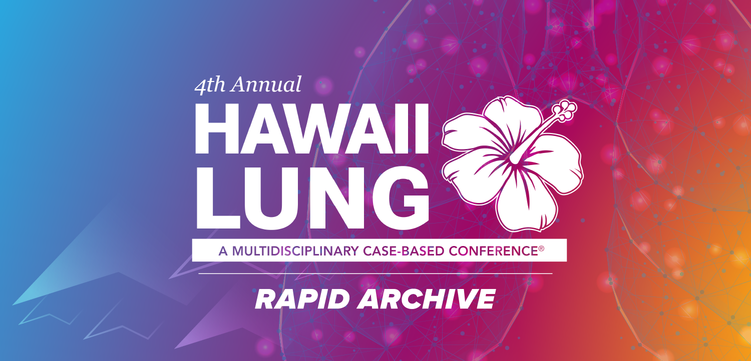 The 4th Annual Hawaii Lung: A Multidisciplinary Case-Based Conference
