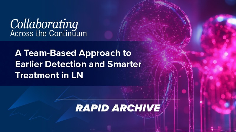 Collaborating Across the Continuum®: A Team-Based Approach to Earlier Detection and Smarter Treatment in LN