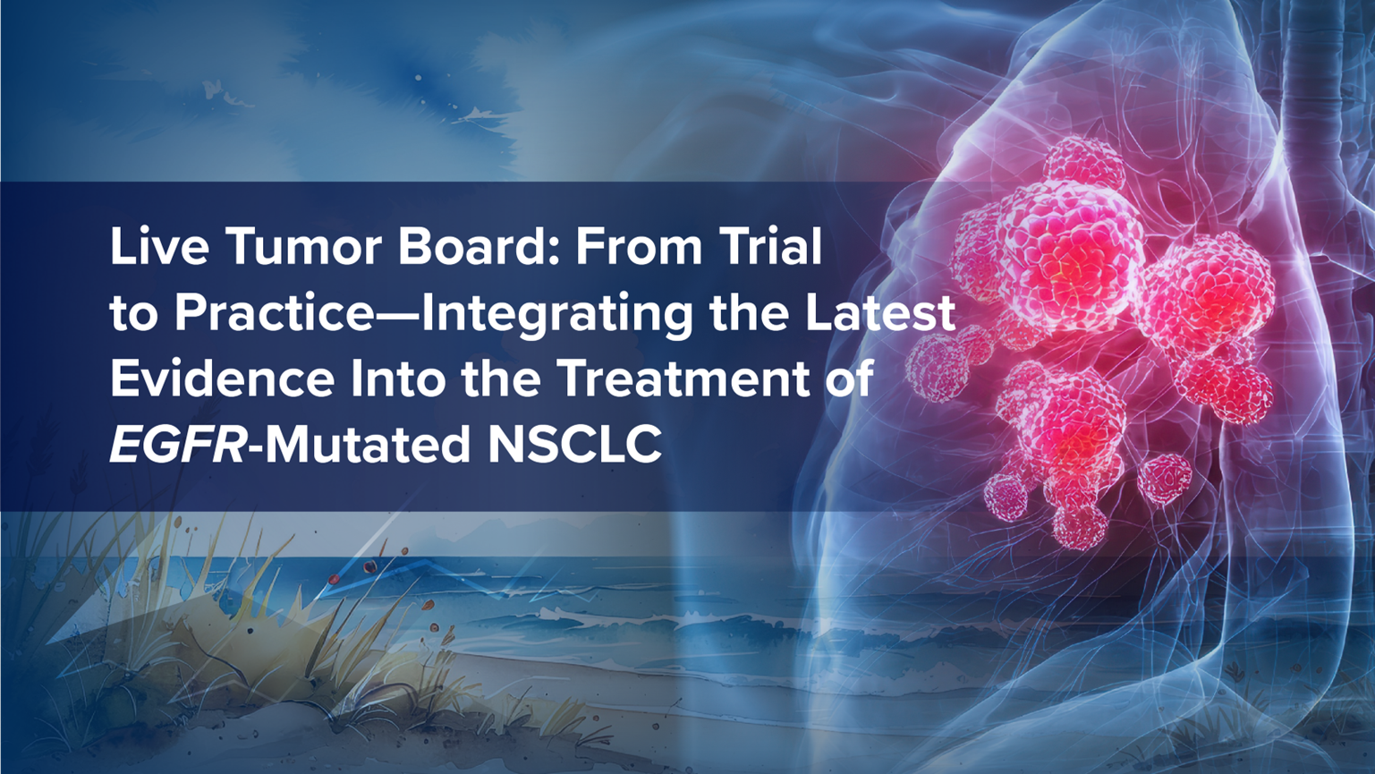 Live Tumor Board: From Trial to Practice–Integrating the Latest Evidence Into the Treatment of EGFR-Mutated NSCLC