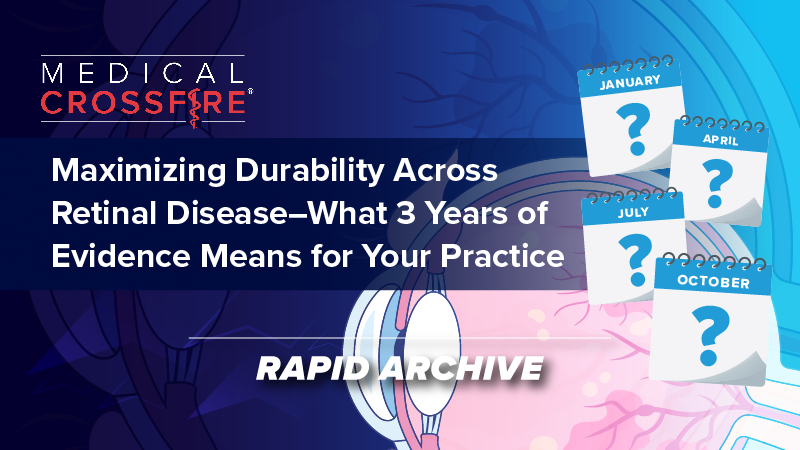 Medical Crossfire®: Maximizing Durability Across Retinal Disease — What 3 Years of Evidence Means for Your Practice