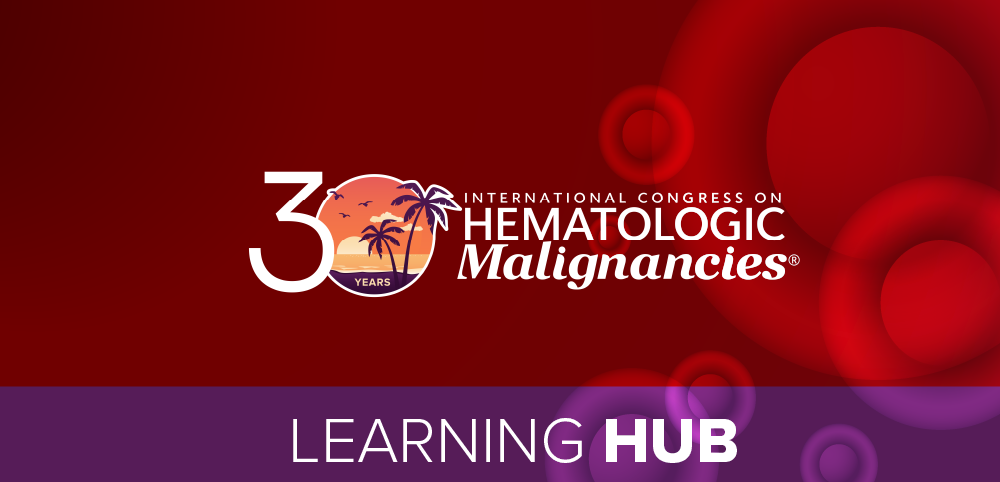 30th Annual International Congress on Hematologic Malignancies®: Focus on Leukemias, Lymphomas, and Myeloma - Learning Hub