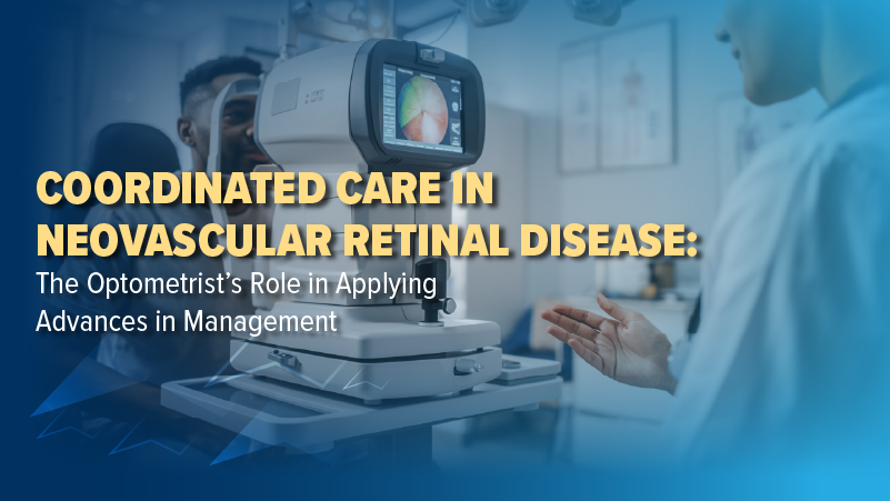 Coordinated Care in Neovascular Retinal Disease: The Optometrist’s Role in Applying Advances in Management