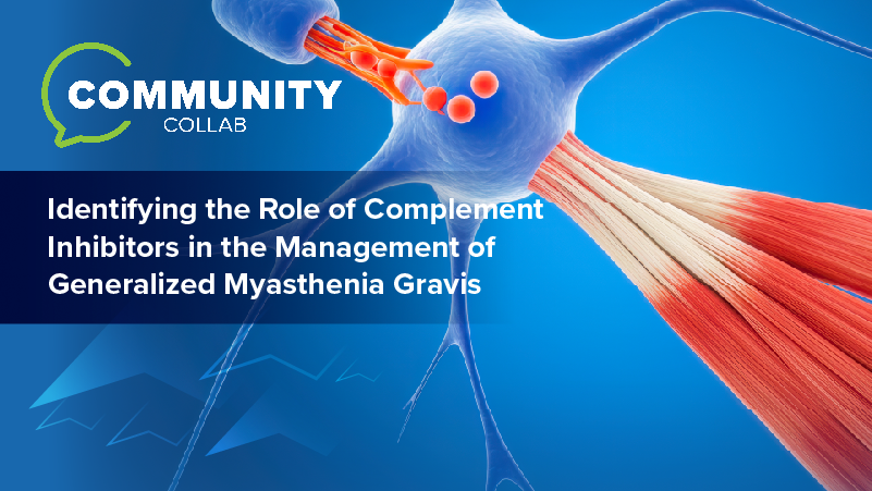 Community Collab™: Identifying the Role of Complement Inhibitors in the Management of Generalized Myasthenia Gravis