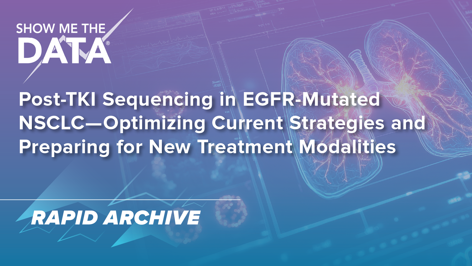 Show Me the Data™: Post-TKI Sequencing in EGFR-Mutated NSCLC—Optimizing Current Strategies and Preparing for New Treatment Modalities