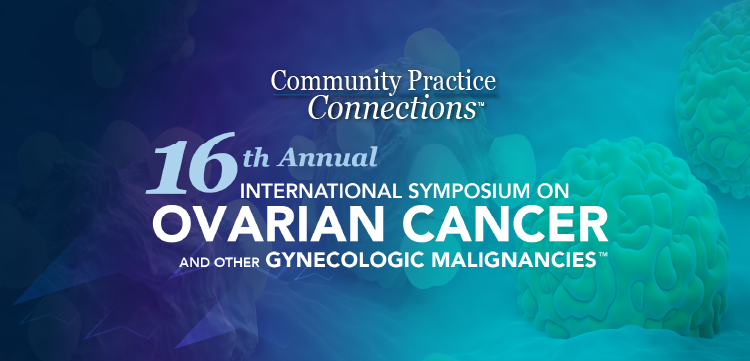 Community Practice Connections™: 16th Annual International Symposium on Ovarian Cancer and Other Gynecologic Malignancies™