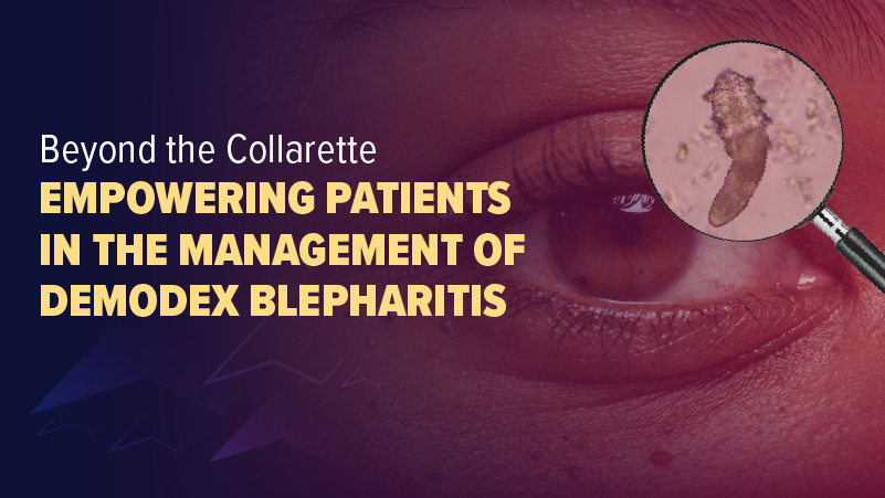 Beyond the Collarette: Empowering Patients in the Management of Demodex Blepharitis