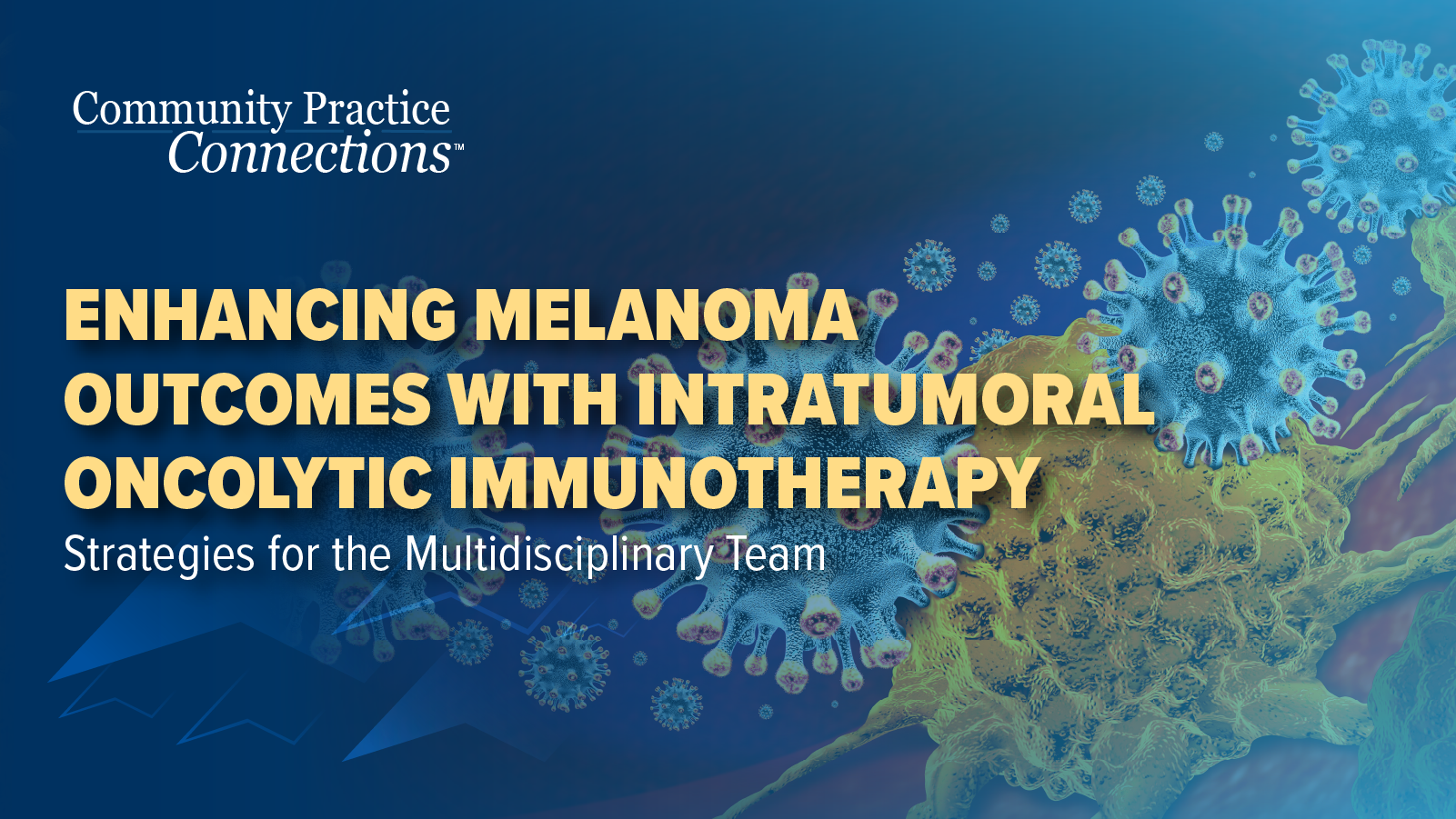 Community Practice Connections™: Enhancing Melanoma Outcomes With Intratumoral Oncolytic Immunotherapy–Strategies for the Multidisciplinary Team