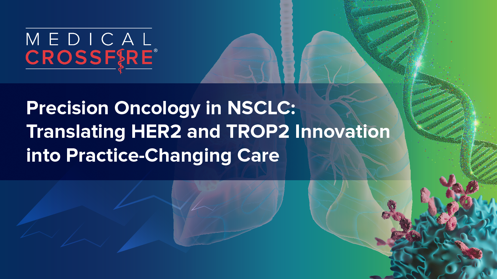 Medical Crossfire®: Precision Oncology in NSCLC – Translating HER2 and TROP2 Innovation into Practice-Changing Care