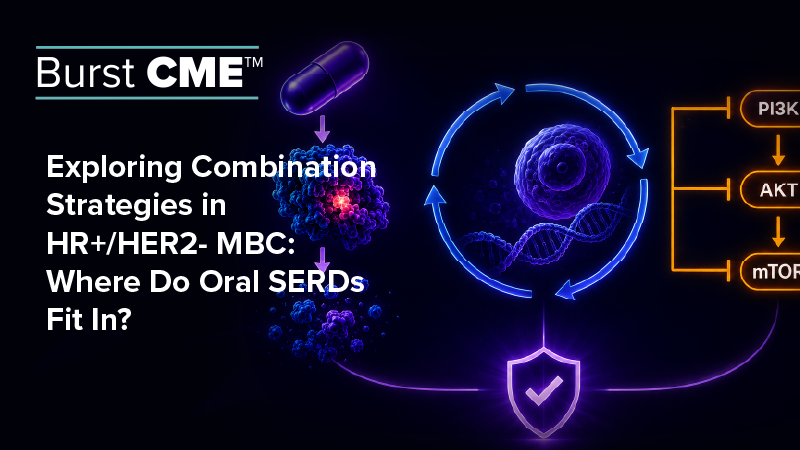 BURST CME™ Activity 3: Exploring Combination Strategies in HR+/HER2– MBC: Where Do Oral SERDs Fit In?