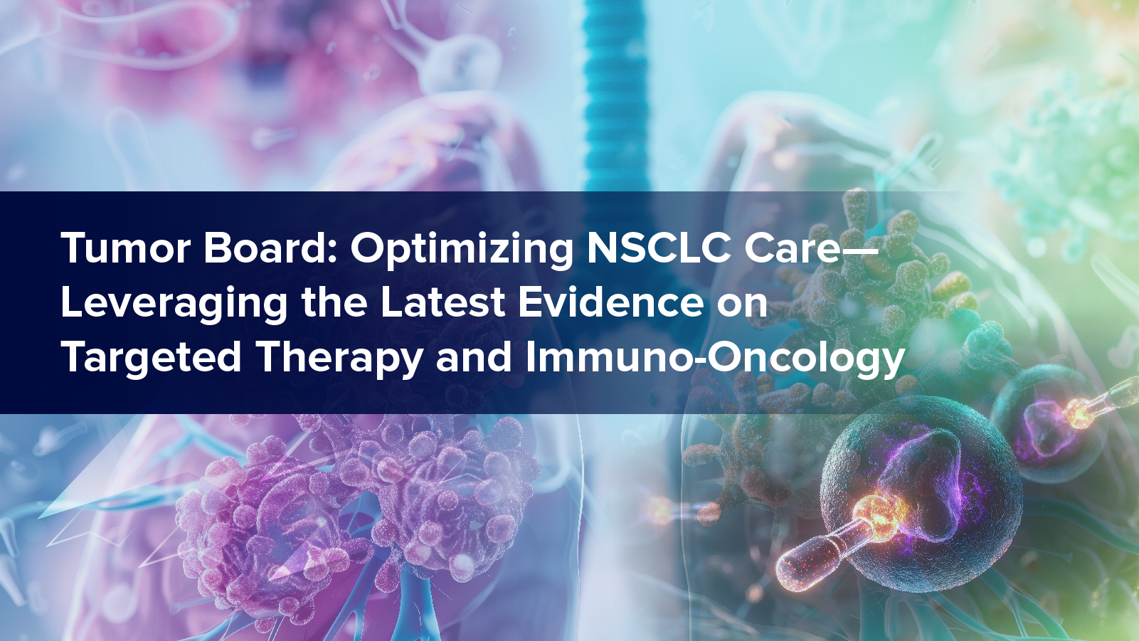Tumor Board: Optimizing NSCLC Care—Leveraging the Latest Evidence on Targeted Therapy and Immuno-Oncology