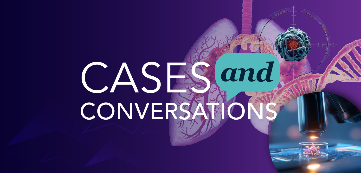 Cases and Conversations™: Next-Generation Pathology Advances and Considerations for Precision Care in Non–Small Cell Lung Cancer