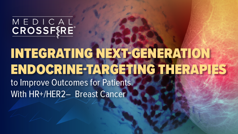 Medical Crossfire®: Integrating Next-Generation Endocrine Targeting Therapies to Improve Outcomes for Patients With HR+/HER2- Breast Cancer