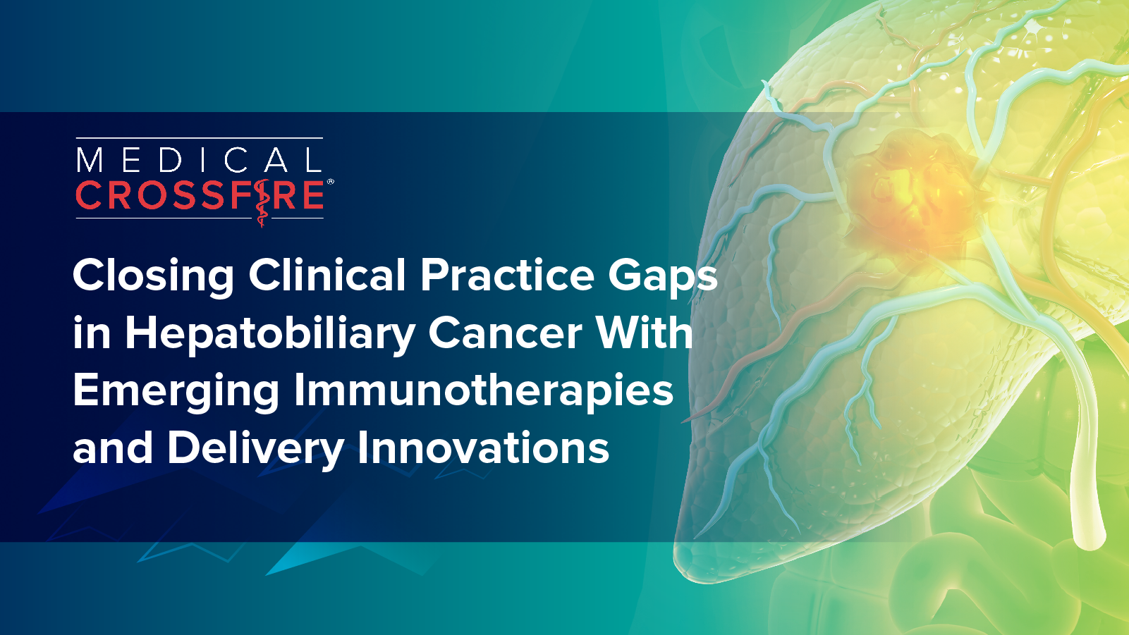 Medical Crossfire®: Closing Clinical Practice Gaps in Hepatobiliary Cancer With Emerging Immunotherapies and Delivery Innovations