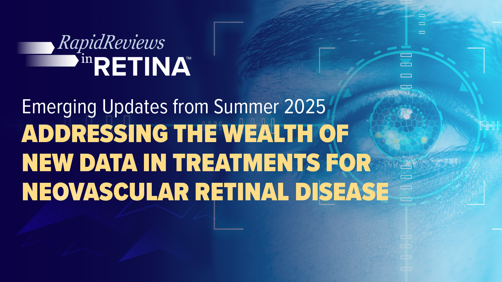 Rapid Reviews in Retina™: Emerging Updates from Summer 2025—Addressing the Wealth of New Data in Treatments for Neovascular Retinal Disease