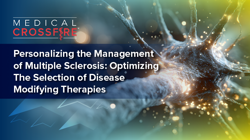 2026 Medical Crossfire®: Personalizing the Management of Multiple Sclerosis: Optimizing the Selection of Disease Modifying Therapies