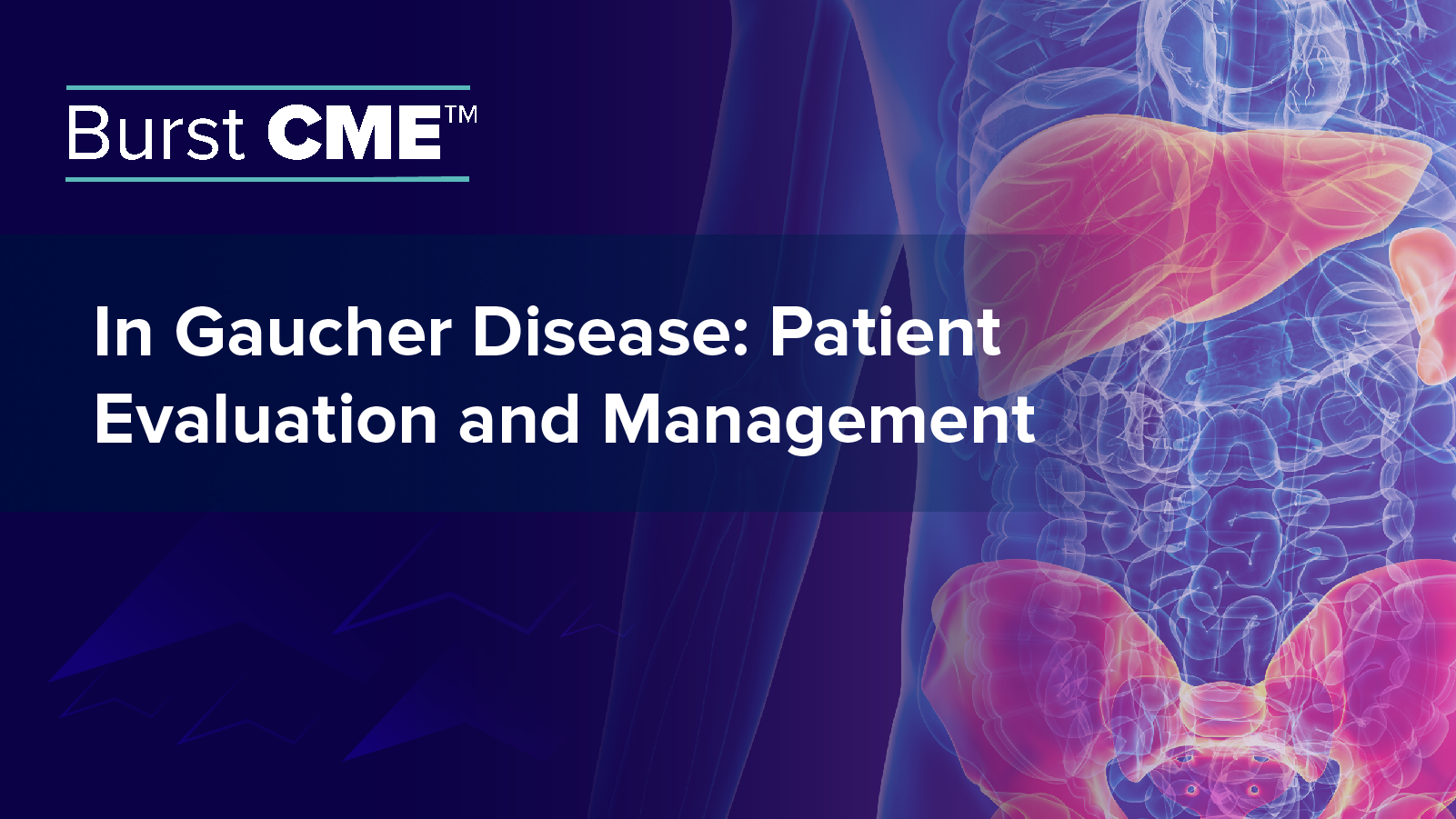 Burst CME™ in Gaucher Disease: Patient Evaluation and Management