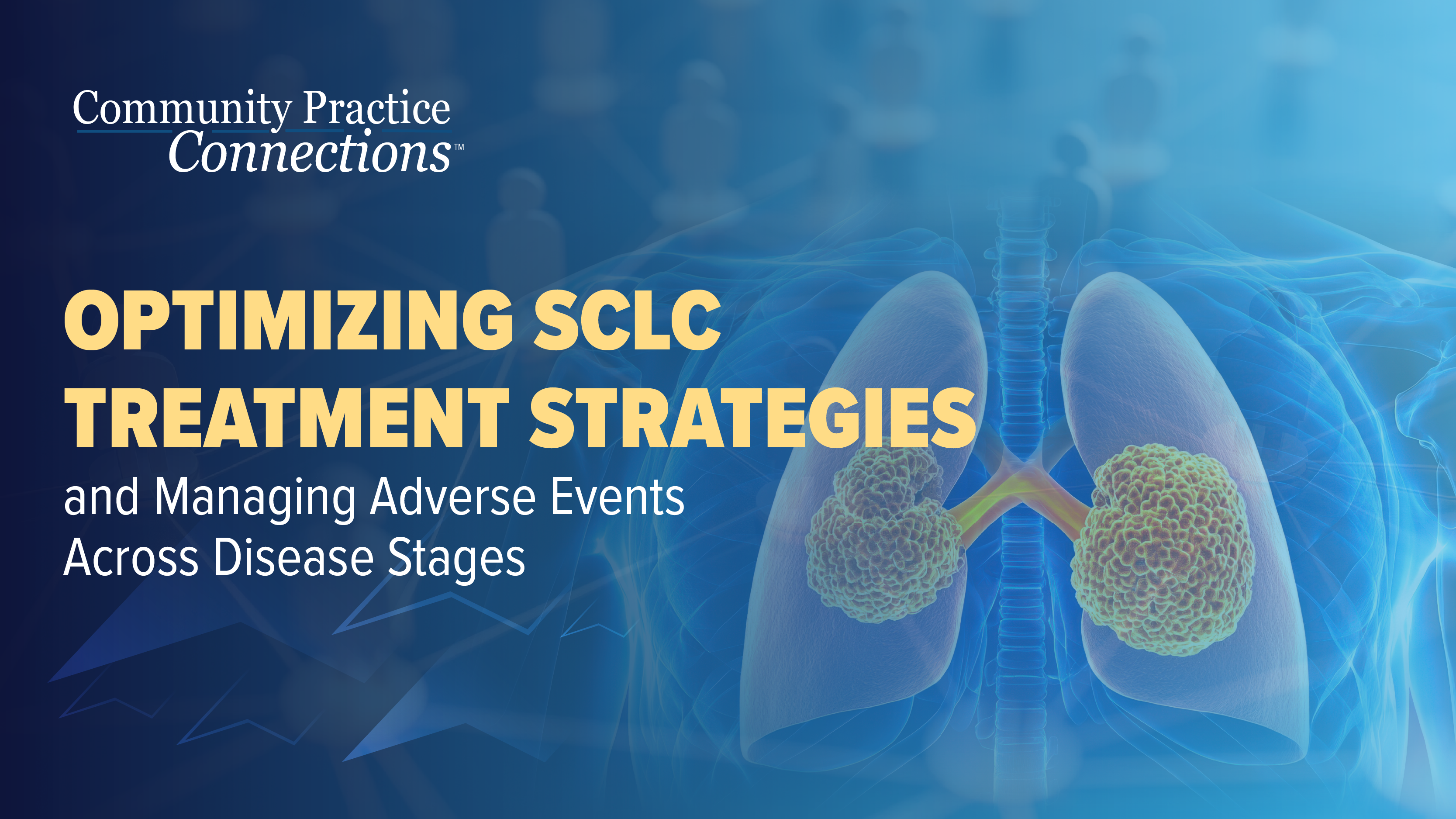 Community Practice Connections™: Optimizing SCLC Treatment Strategies and Managing Adverse Events Across Disease Stages
