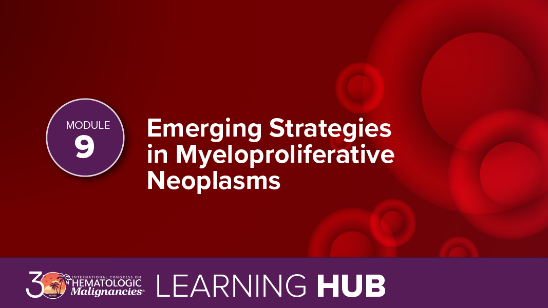 Module 9: Emerging Strategies in Myeloproliferative Neoplasms
