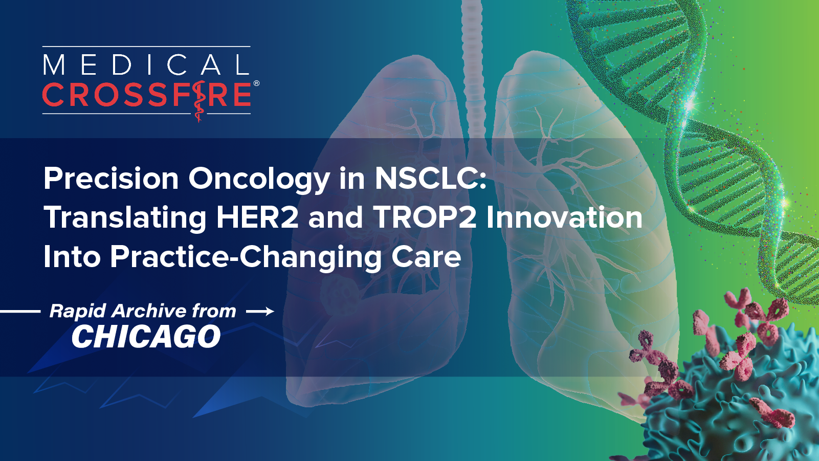 Medical Crossfire®: Precision Oncology in NSCLC – Translating HER2 and TROP2 Innovation into Practice-Changing Care