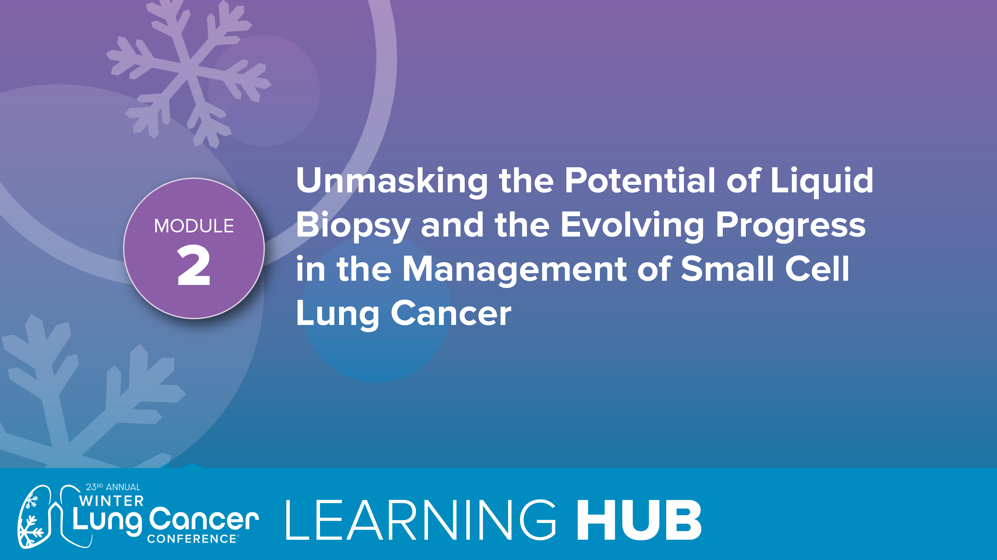 Module 2: Unmaking The Potential of Liquid Biopsy and The Evolving Progress in the Management of Small Cell Lung Cancer