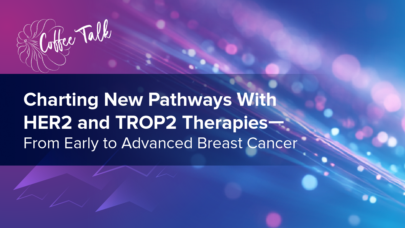 Coffee Talk: Charting New Pathways with HER2 and TROP2 Therapies – From Early to Advanced Breast Cancer