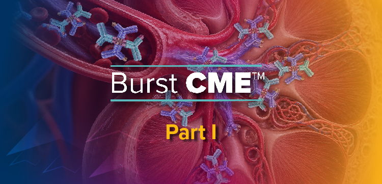 Burst CME™ Part I: What’s New in IgAN?