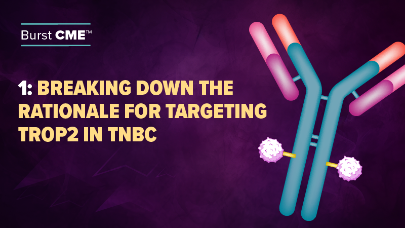 Breaking Down the Rationale for Targeting TROP2 in TNBC