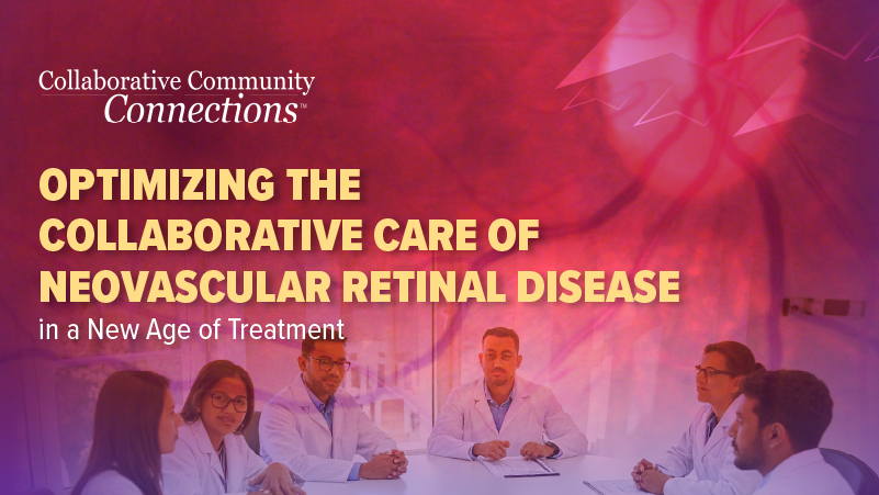 Community Collaborative Connections™: Optimizing the Collaborative Care of Neovascular Retinal Disease in a New Age of Treatment