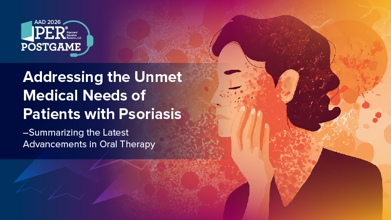 PER® Postgame™: Addressing the Unmet Medical Needs of Patients with Psoriasis—Summarizing the Latest Advancements in Oral Therapy