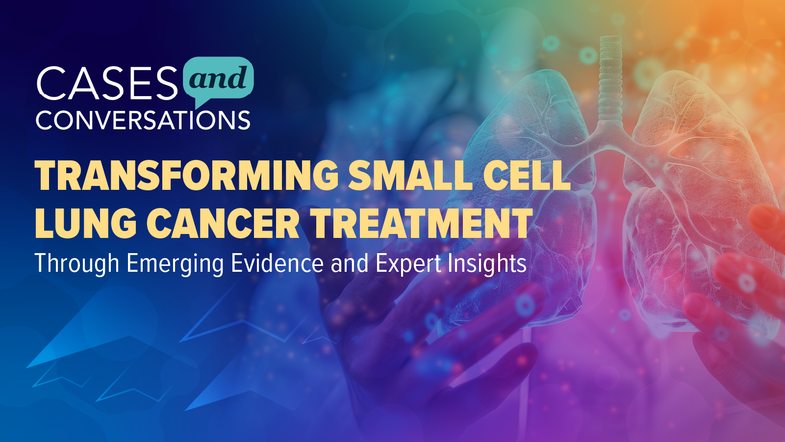 Cases and Conversations™: Transforming Small Cell Lung Cancer Treatment Through Emerging Evidence and Expert Insights