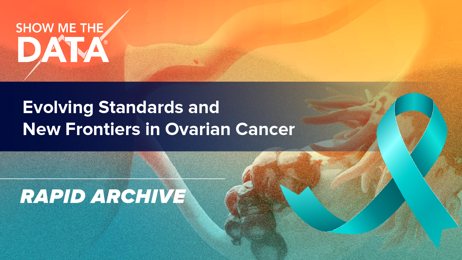 Show Me the Data®: Evolving Standards and New Frontiers in Ovarian Cancer