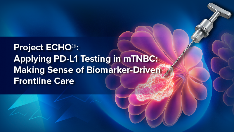 Project ECHO®: Applying PD-L1 Testing in mTNBC: Making Sense of Biomarker-Driven Frontline Care