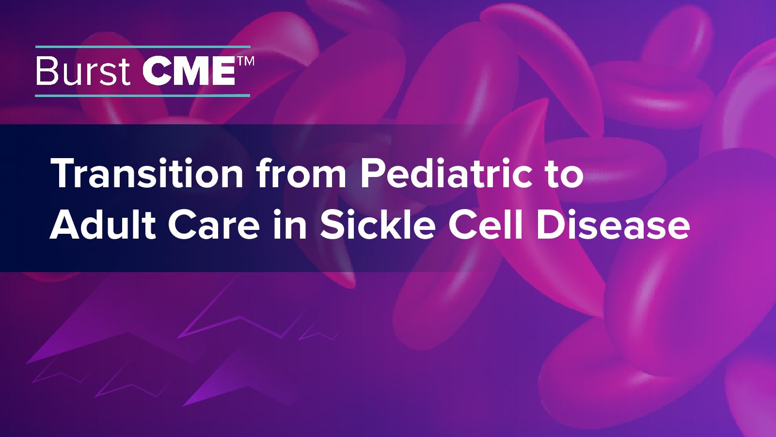 Burst CME™: Transition from Pediatric to Adult Care in Sickle Cell Disease