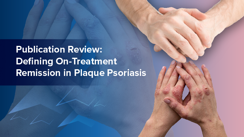 Publication Review: Defining On-Treatment Remission in Plaque Psoriasis