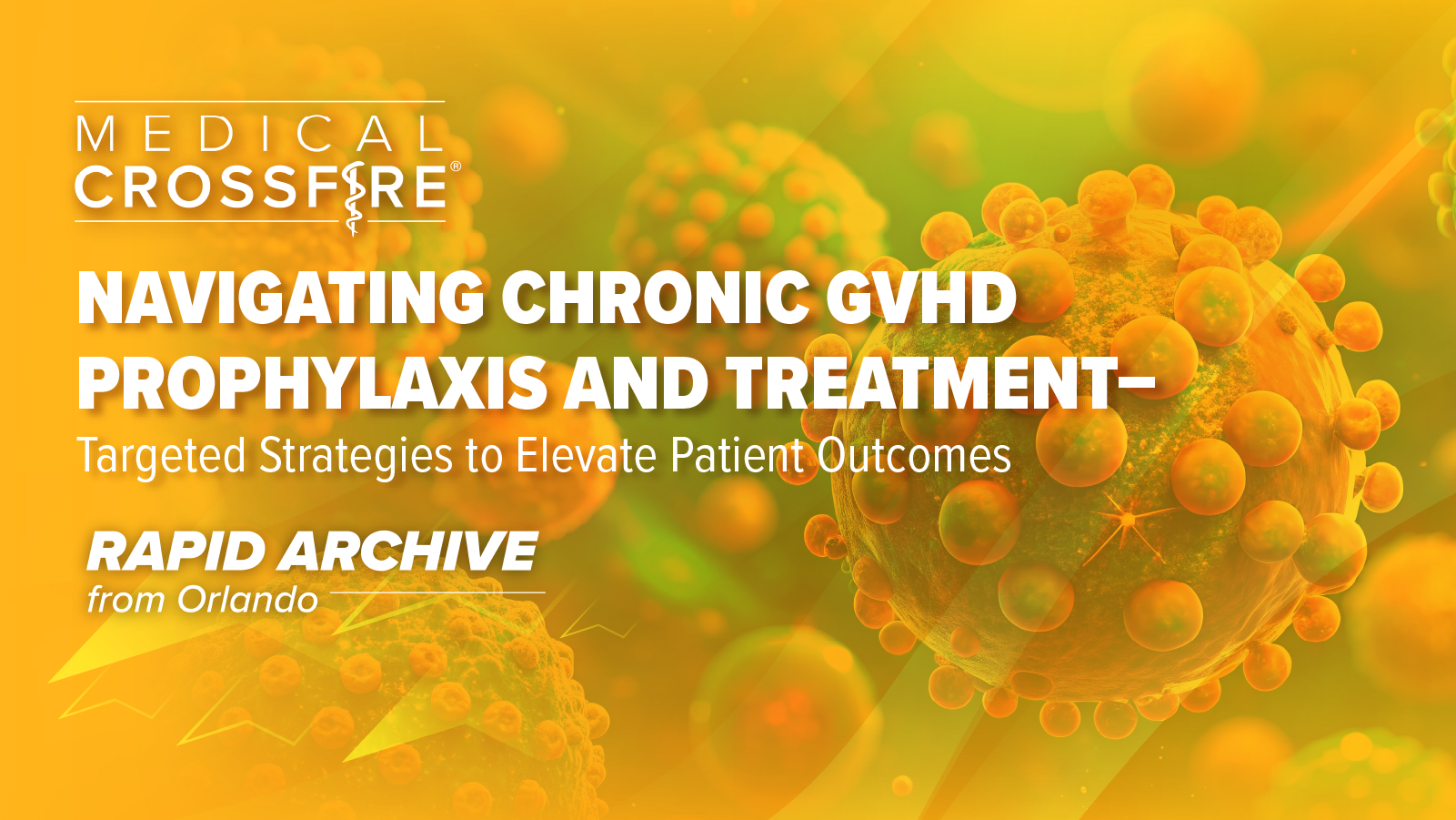 Medical Crossfire®: Navigating Chronic GVHD Prophylaxis and Treatment – Targeted Strategies to Elevate Patient Outcomes