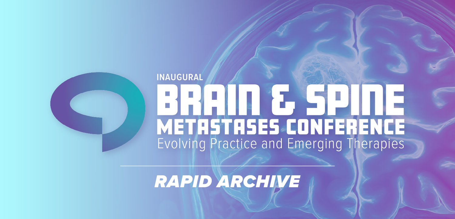 Inaugural Brain & Spine Metastases Conference: Evolving Practice and Emerging Therapies