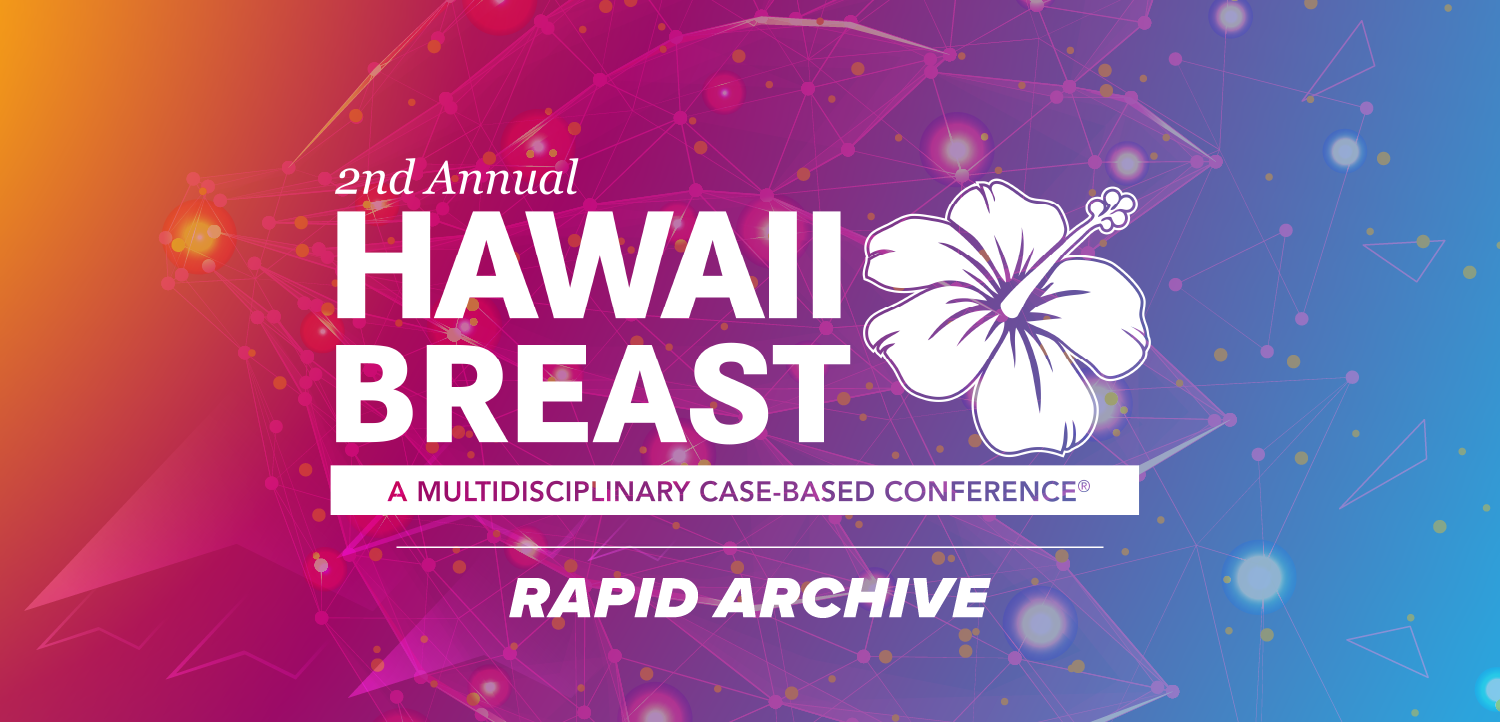 The 2nd Annual Hawaii Breast: A Multidisciplinary Case-Based Conference