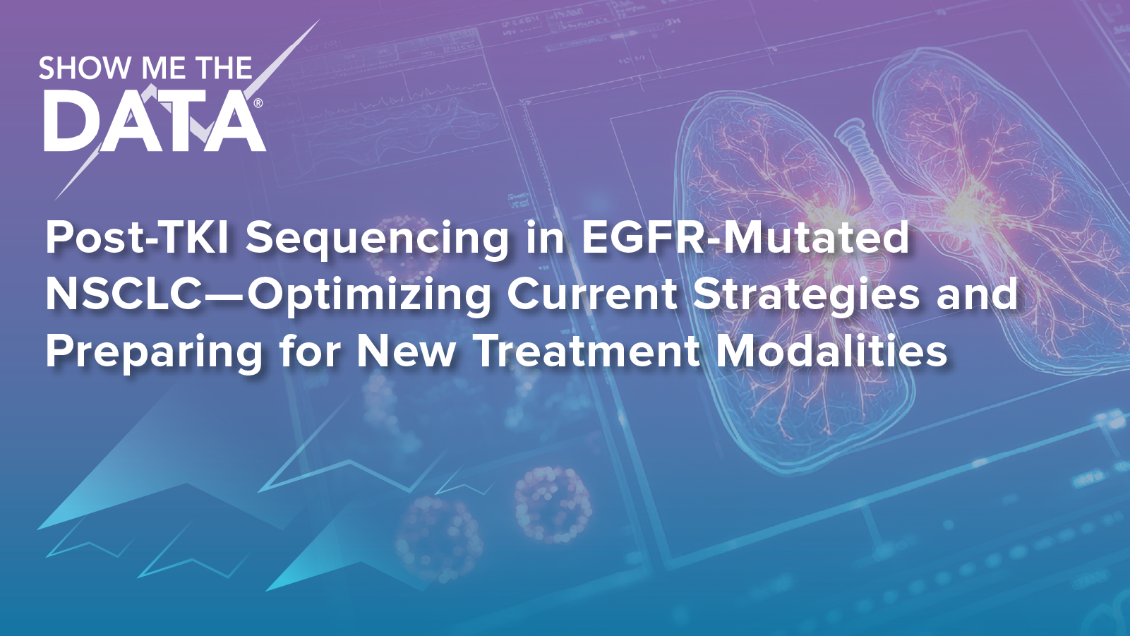 Show Me the Data™: Post-TKI Sequencing in EGFR-Mutated NSCLC—Optimizing Current Strategies and Preparing for New Treatment Modalities